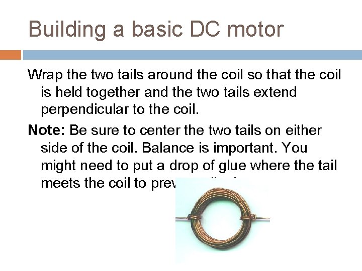 Building a basic DC motor Wrap the two tails around the coil so that