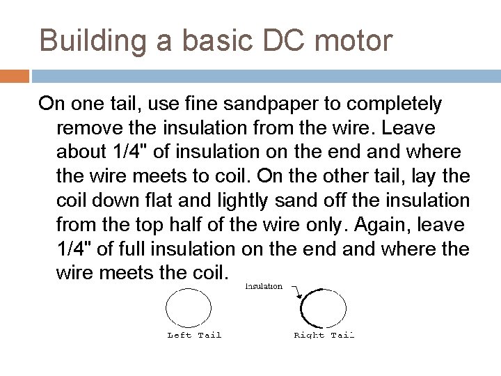 Building a basic DC motor On one tail, use fine sandpaper to completely remove