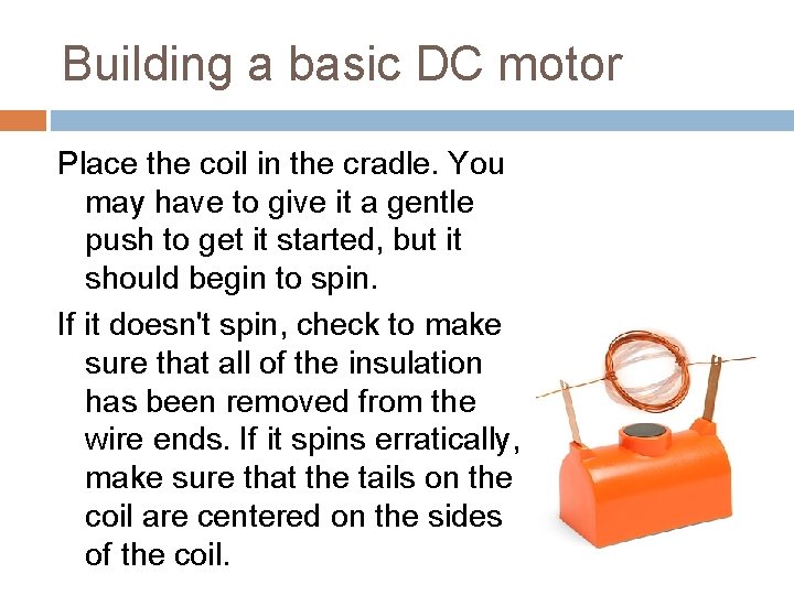 Building a basic DC motor Place the coil in the cradle. You may have