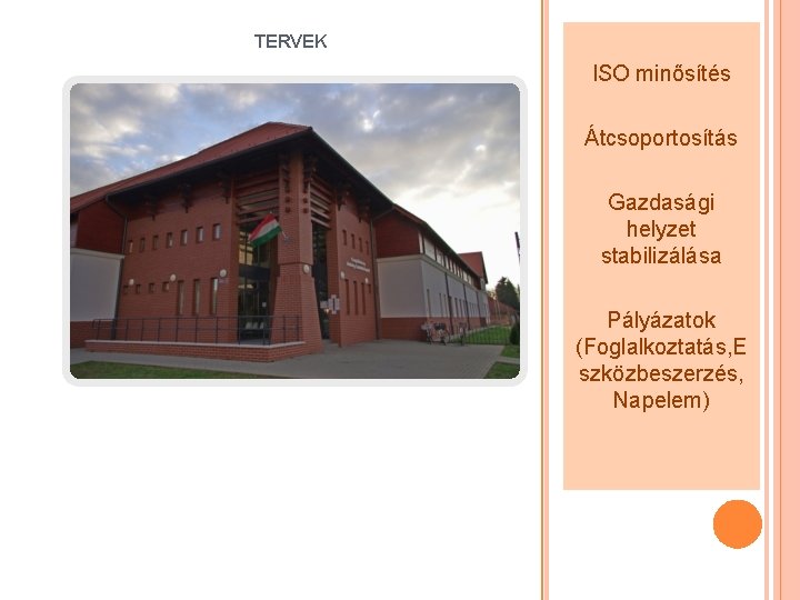 TERVEK ISO minősítés Átcsoportosítás Gazdasági helyzet stabilizálása Pályázatok (Foglalkoztatás, E szközbeszerzés, Napelem) 