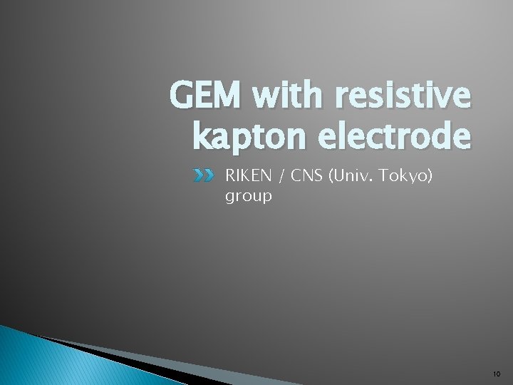 GEM with resistive kapton electrode RIKEN / CNS (Univ. Tokyo) group 10 