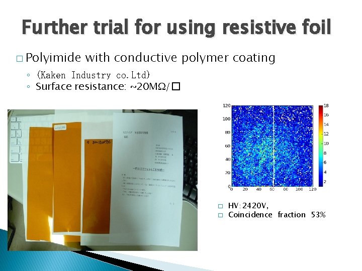 Further trial for using resistive foil � Polyimide with conductive polymer coating ◦ (Kaken