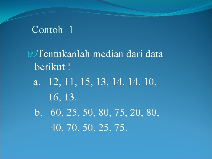 Contoh 1 Tentukanlah median dari data berikut ! a. 12, 11, 15, 13, 14,