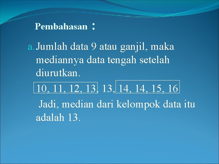 Pembahasan : a. Jumlah data 9 atau ganjil, maka mediannya data tengah setelah diurutkan.