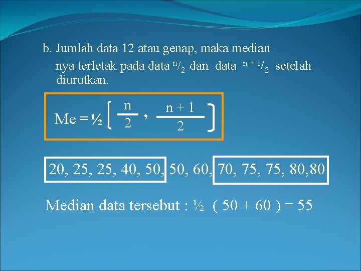 b. Jumlah data 12 atau genap, maka median nya terletak pada data n/2 dan