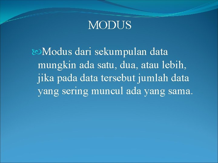 MODUS Modus dari sekumpulan data mungkin ada satu, dua, atau lebih, jika pada data