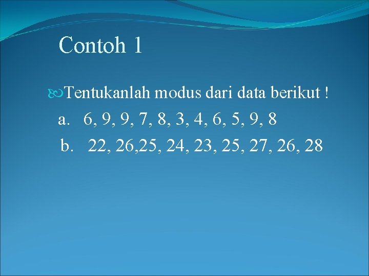 Contoh 1 Tentukanlah modus dari data berikut ! a. 6, 9, 9, 7, 8,