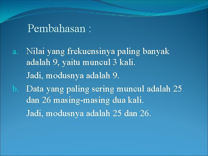 Pembahasan : a. Nilai yang frekuensinya paling banyak adalah 9, yaitu muncul 3 kali.