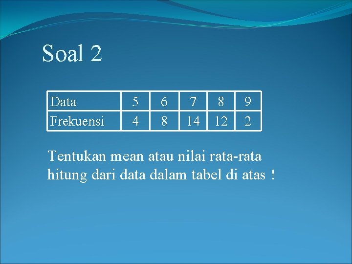 Soal 2 Data Frekuensi 5 4 6 8 7 8 14 12 9 2