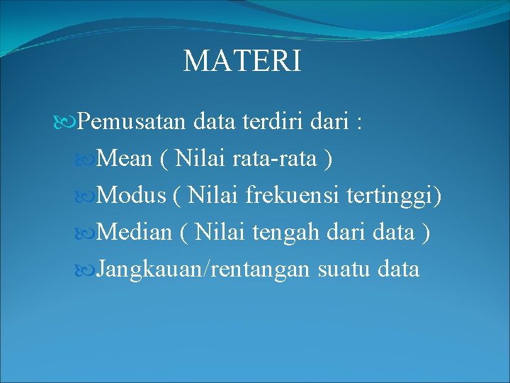 MATERI Pemusatan data terdiri dari : Mean ( Nilai rata-rata ) Modus ( Nilai