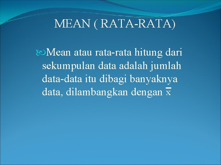 MEAN ( RATA-RATA) Mean atau rata-rata hitung dari sekumpulan data adalah jumlah data-data itu