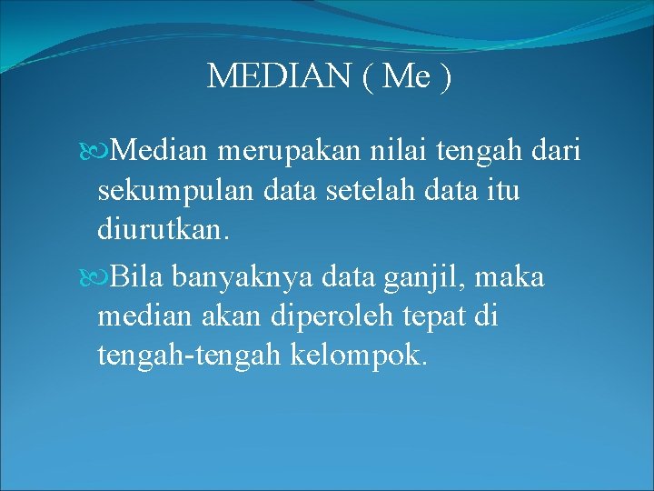 MEDIAN ( Me ) Median merupakan nilai tengah dari sekumpulan data setelah data itu