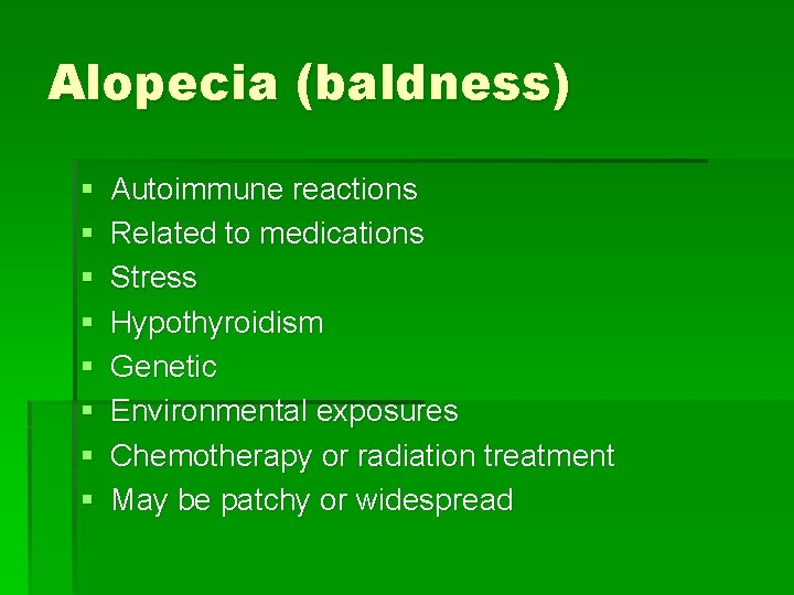 Alopecia (baldness) § § § § Autoimmune reactions Related to medications Stress Hypothyroidism Genetic