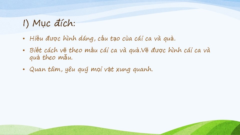 I) Mục đích: • Hiểu được hình dáng, cấu tạo của cái ca và
