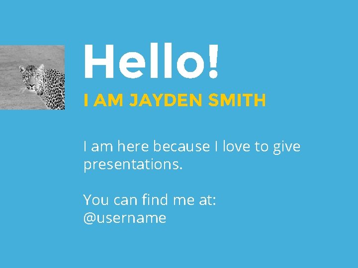 Hello! I AM JAYDEN SMITH I am here because I love to give presentations.