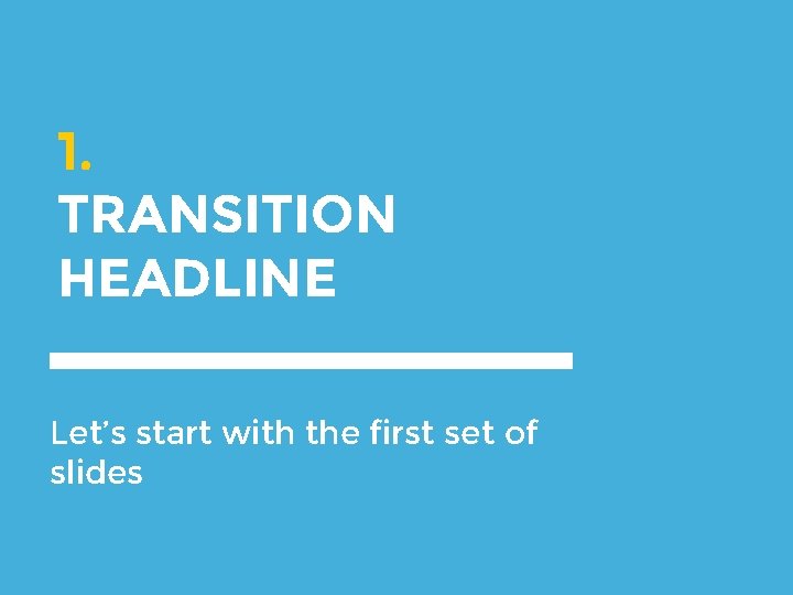 1. TRANSITION HEADLINE Let’s start with the first set of slides 