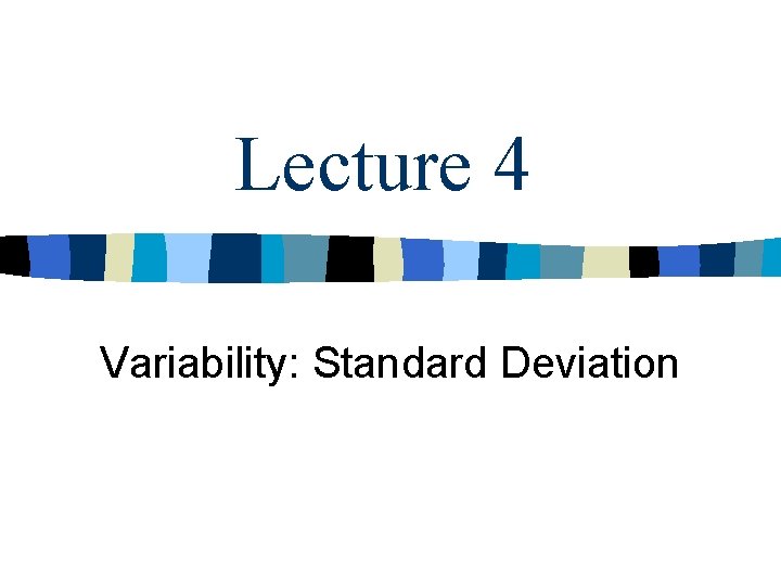 Lecture 4 Variability: Standard Deviation 