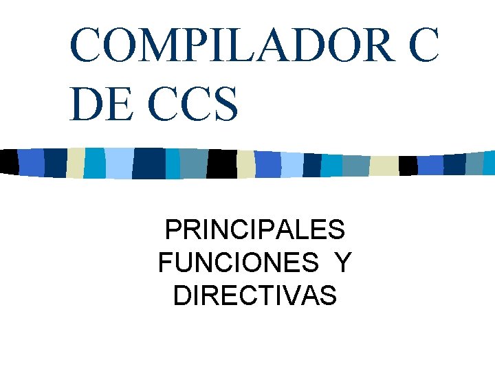 COMPILADOR C DE CCS PRINCIPALES FUNCIONES Y DIRECTIVAS 