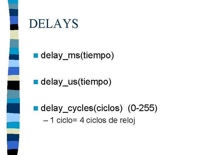 DELAYS n delay_ms(tiempo) n delay_us(tiempo) n delay_cycles(ciclos) (0 -255) – 1 ciclo= 4 ciclos