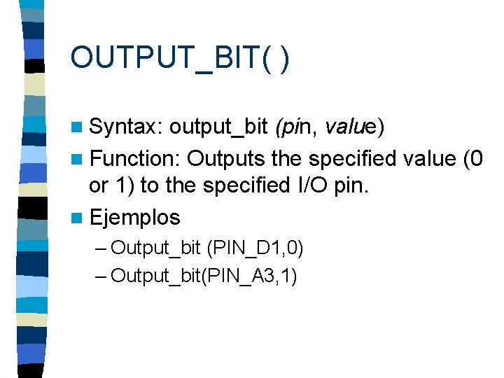 OUTPUT_BIT( ) n Syntax: output_bit (pin, value) n Function: Outputs the specified value (0