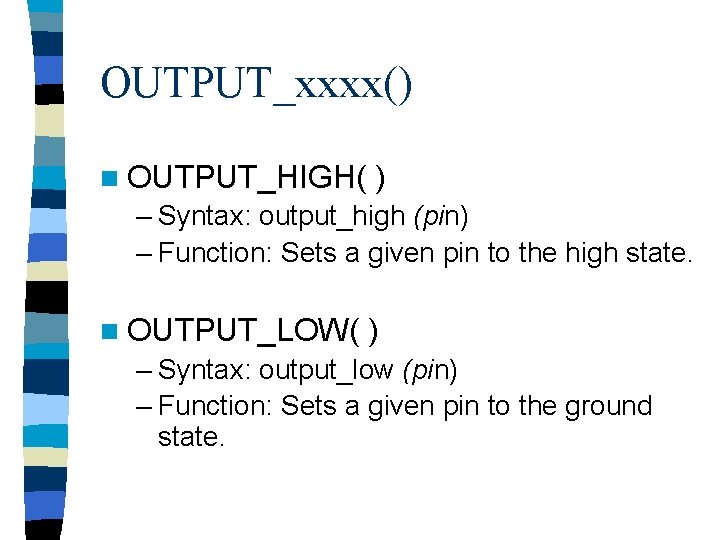 OUTPUT_xxxx() n OUTPUT_HIGH( ) – Syntax: output_high (pin) – Function: Sets a given pin
