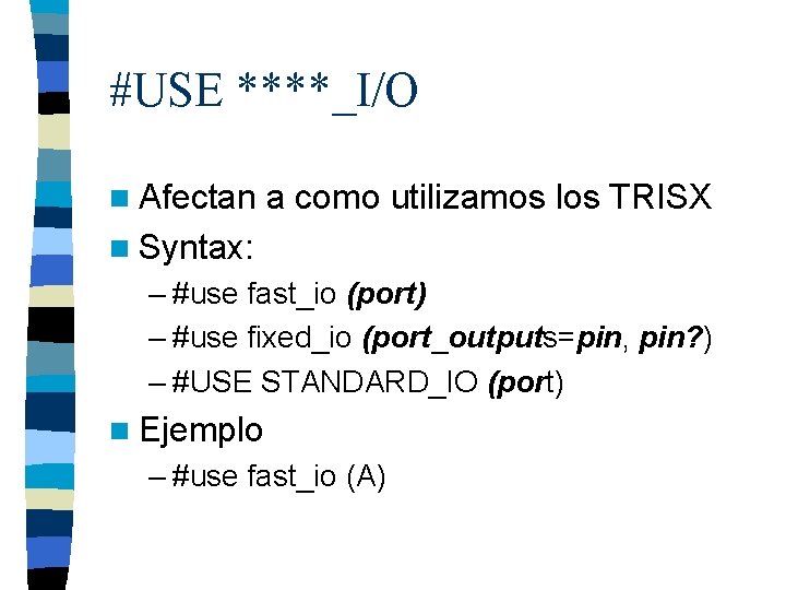 #USE ****_I/O n Afectan a como utilizamos los TRISX n Syntax: – #use fast_io