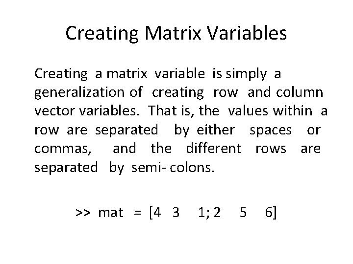 Creating Matrix Variables Creating a matrix variable is simply a generalization of creating row