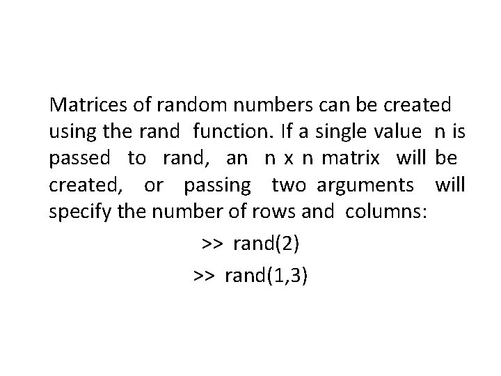 Matrices of random numbers can be created using the rand function. If a single