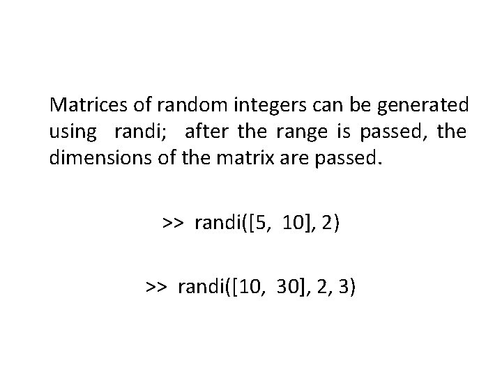 Matrices of random integers can be generated using randi; after the range is passed,