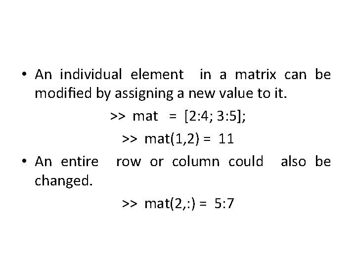  • An individual element in a matrix can be modiﬁed by assigning a