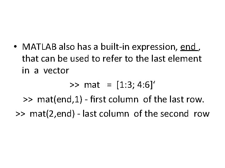  • MATLAB also has a built-in expression, end , that can be used