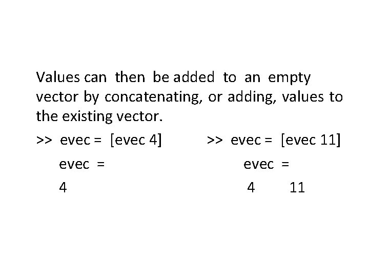 Values can then be added to an empty vector by concatenating, or adding, values