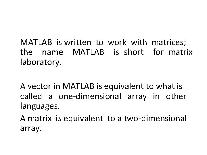 MATLAB is written to work with matrices; the name MATLAB is short for matrix