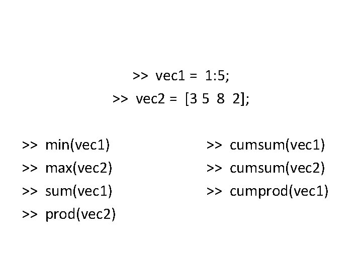 >> vec 1 = 1: 5; >> vec 2 = [3 5 8 2];