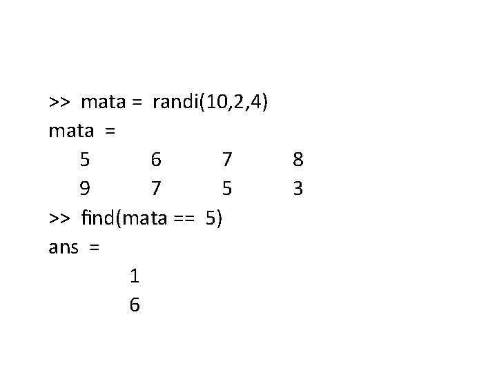 >> mata = randi(10, 2, 4) mata = 5 6 7 8 9 7