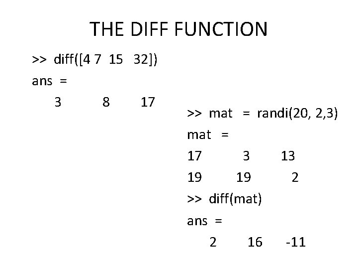 THE DIFF FUNCTION >> diff([4 7 15 32]) ans = 3 8 17 >>