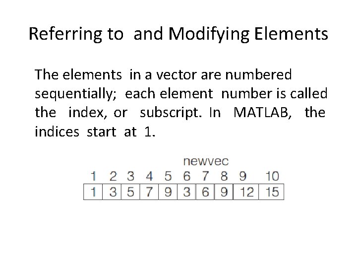 Referring to and Modifying Elements The elements in a vector are numbered sequentially; each