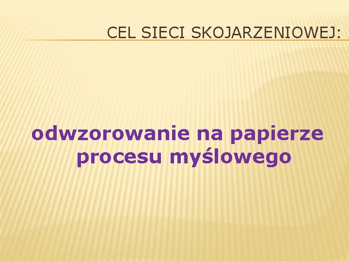CEL SIECI SKOJARZENIOWEJ: odwzorowanie na papierze procesu myślowego 