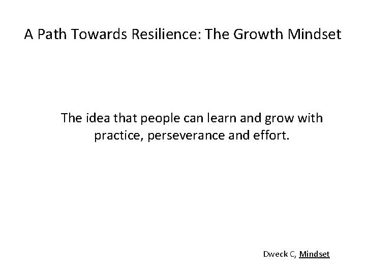 A Path Towards Resilience: The Growth Mindset The idea that people can learn and A Path Towards Resilience: The Growth Mindset The idea that people can learn and