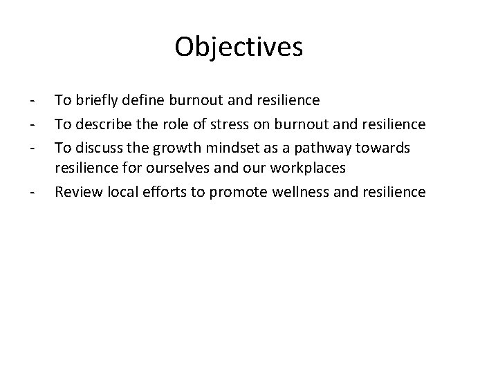 Objectives - To briefly define burnout and resilience To describe the role of stress Objectives - To briefly define burnout and resilience To describe the role of stress