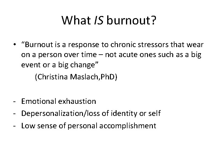What IS burnout? • “Burnout is a response to chronic stressors that wear on What IS burnout? • “Burnout is a response to chronic stressors that wear on