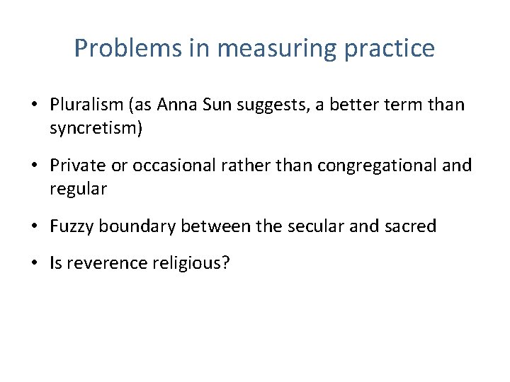 Problems in measuring practice • Pluralism (as Anna Sun suggests, a better term than