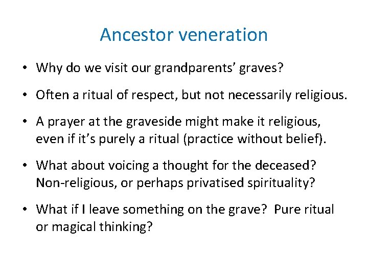 Ancestor veneration • Why do we visit our grandparents’ graves? • Often a ritual