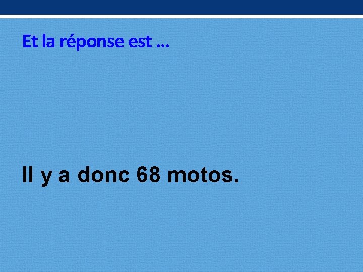 Et la réponse est … Il y a donc 68 motos. 