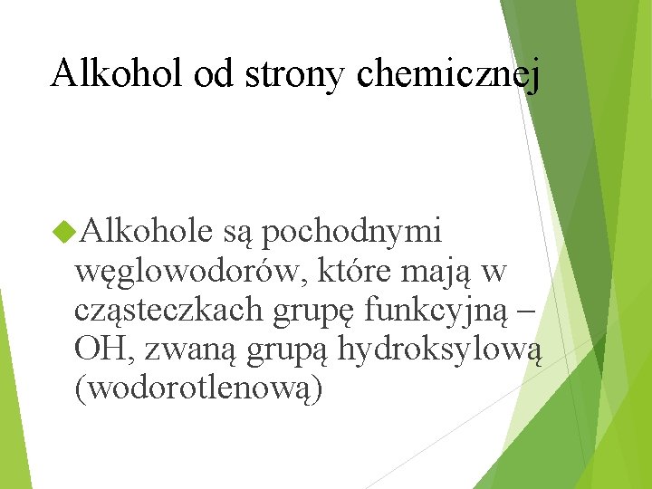 Alkohol od strony chemicznej Alkohole są pochodnymi węglowodorów, które mają w cząsteczkach grupę funkcyjną