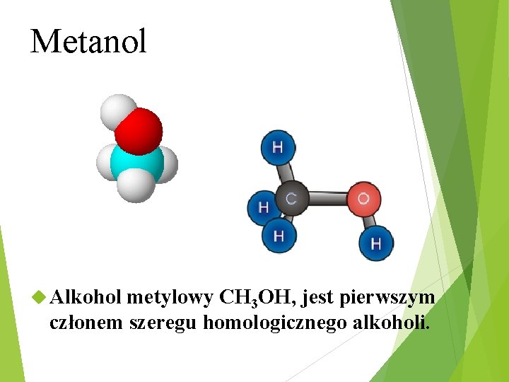 Metanol Alkohol metylowy CH 3 OH, jest pierwszym członem szeregu homologicznego alkoholi. 