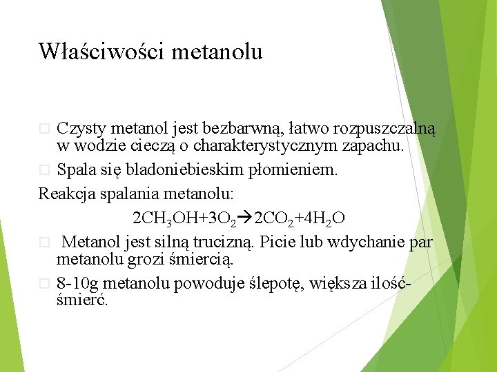 Właściwości metanolu Czysty metanol jest bezbarwną, łatwo rozpuszczalną w wodzie cieczą o charakterystycznym zapachu.