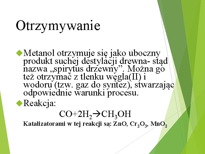 Otrzymywanie Metanol otrzymuje się jako uboczny produkt suchej destylacji drewna- stąd nazwa „spirytus drzewny”.