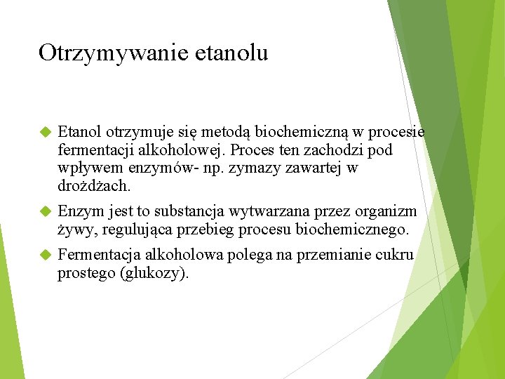 Otrzymywanie etanolu Etanol otrzymuje się metodą biochemiczną w procesie fermentacji alkoholowej. Proces ten zachodzi