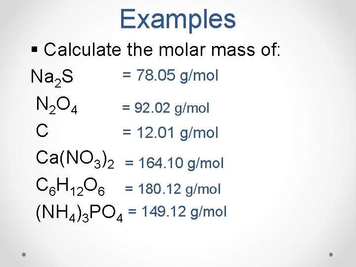 Examples § Calculate the molar mass of: = 78. 05 g/mol Na 2 S